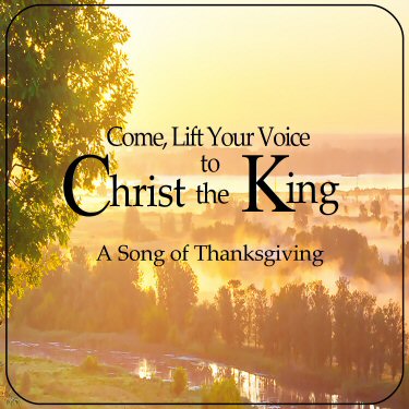 New Song: Come, Lift Your Voice to Christ the King (A Song of Thanksgiving)